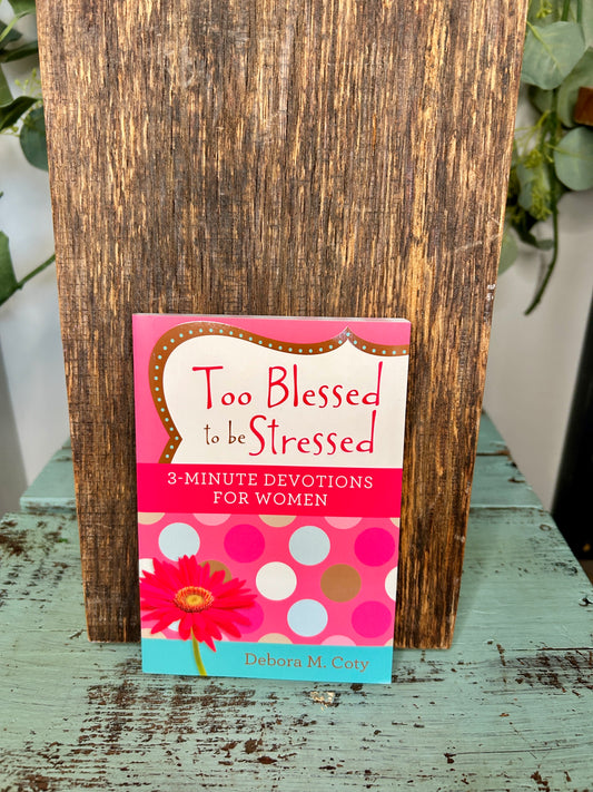 Too Blessed to be Stressed - 3 Minute Devotions for Women